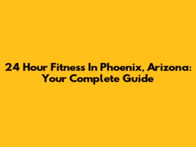 24 Hour Fitness In Phoenix, Arizona: Your Complete Guide