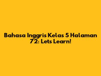 Bahasa Inggris Kelas 5 Halaman 72: Let's Learn!