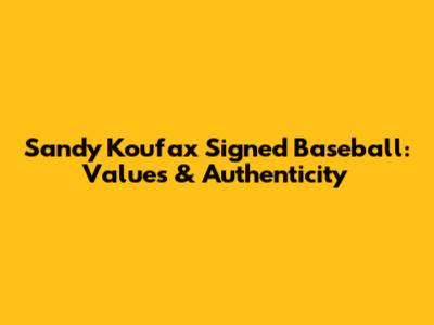 Sandy Koufax Signed Baseball: Values & Authenticity