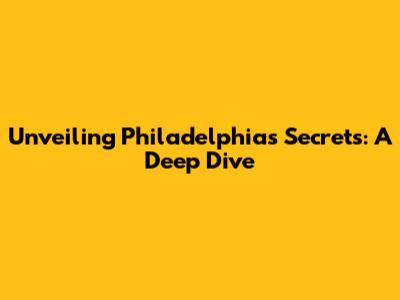 Unveiling Philadelphia's Secrets: A Deep Dive